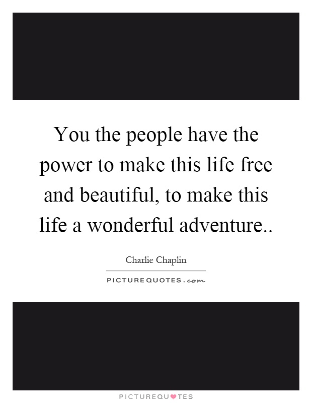 You the people have the power to make this life free and beautiful, to make this life a wonderful adventure Picture Quote #1