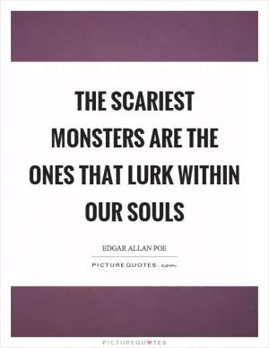 The scariest monsters are the ones that lurk within our souls Picture Quote #1