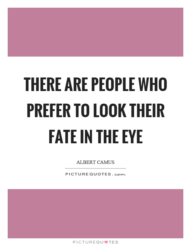 There are people who prefer to look their fate in the eye Picture Quote #1