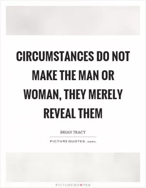 Circumstances do not make the man or woman, they merely reveal them Picture Quote #1