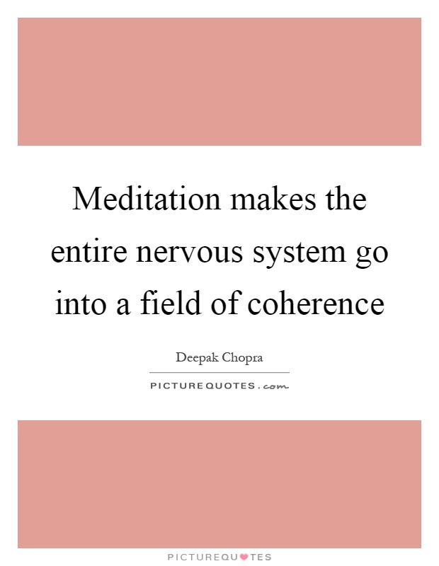 Meditation makes the entire nervous system go into a field of coherence Picture Quote #1