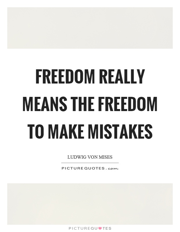 Freedom really means the freedom to make mistakes Picture Quote #1