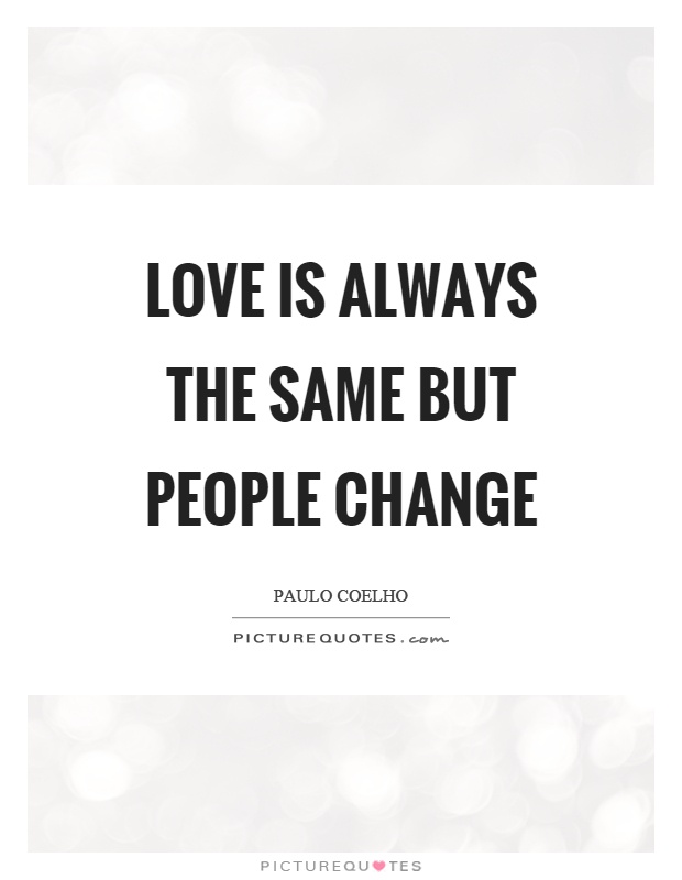 Love is always the same but people change Picture Quote #1