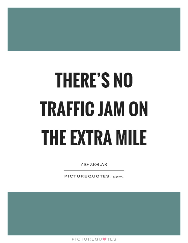 There's no traffic jam on the extra mile Picture Quote #1