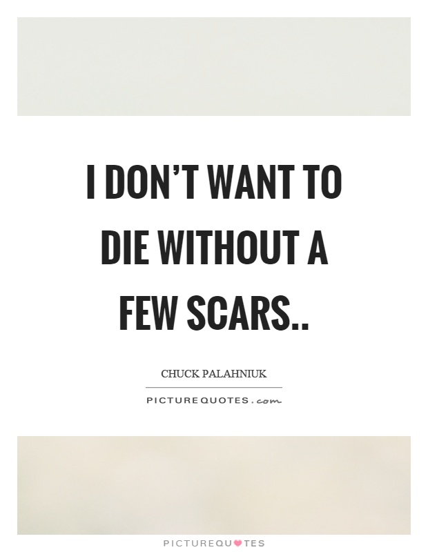 I don't want to die without a few scars Picture Quote #1