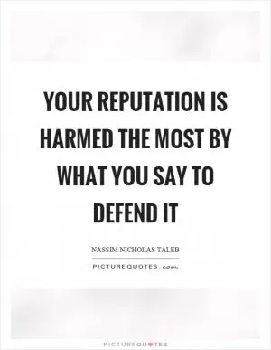 Your reputation is harmed the most by what you say to defend it Picture Quote #1