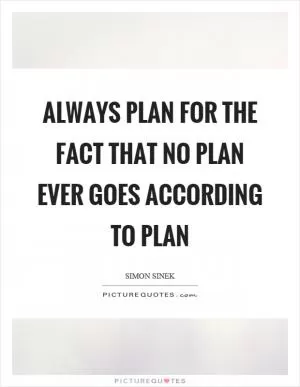 Always plan for the fact that no plan ever goes according to plan Picture Quote #1