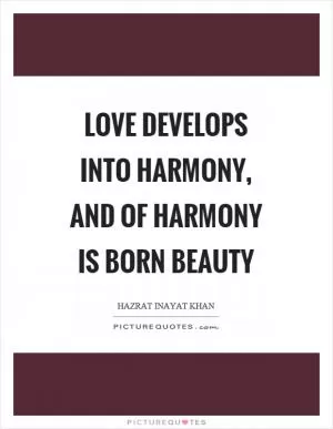 Love develops into harmony, and of harmony is born beauty Picture Quote #1