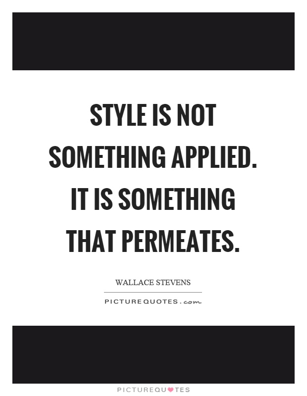 Style is not something applied. It is something that permeates Picture Quote #1