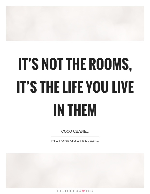 It's not the rooms, it's the life you live in them Picture Quote #1