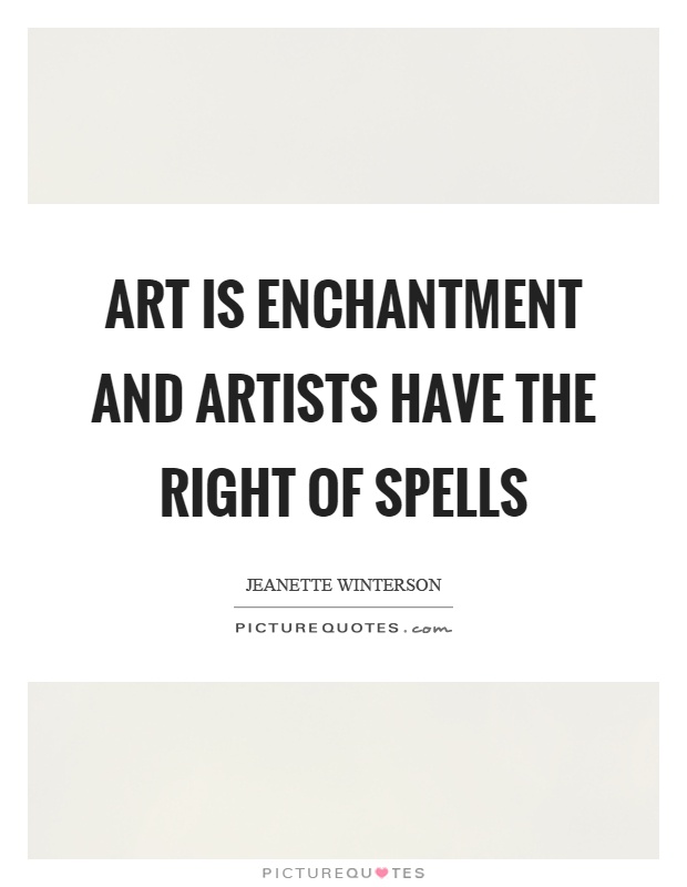 Art is enchantment and artists have the right of spells Picture Quote #1