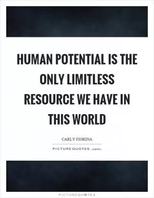 Human potential is the only limitless resource we have in this world Picture Quote #1