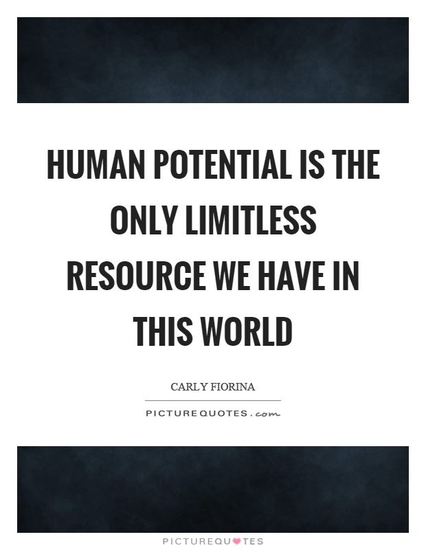 Human potential is the only limitless resource we have in this world Picture Quote #1