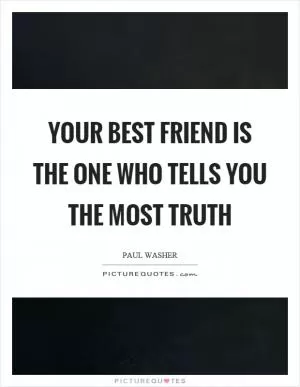 Your best friend is the one who tells you the most truth Picture Quote #1