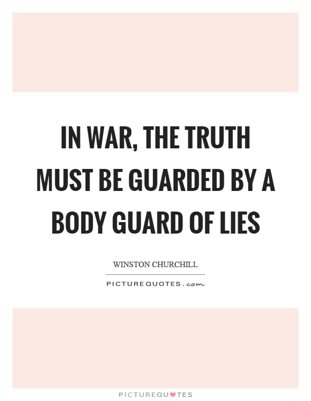 In war, the truth must be guarded by a body guard of lies Picture Quote #1