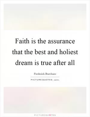 Faith is the assurance that the best and holiest dream is true after all Picture Quote #1