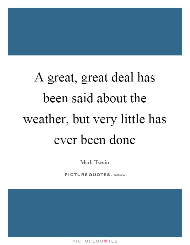 A great, great deal has been said about the weather, but very little has ever been done Picture Quote #1