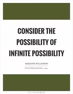 Consider the possibility of infinite possibility Picture Quote #1