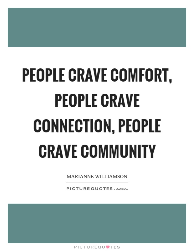 People crave comfort, people crave connection, people crave community Picture Quote #1