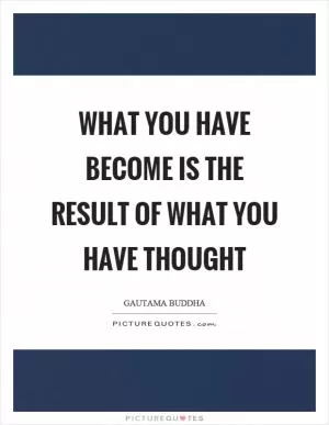What you have become is the result of what you have thought Picture Quote #1