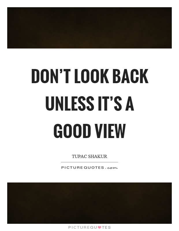Don't look back unless it's a good view Picture Quote #1