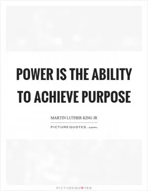 Power is the ability to achieve purpose Picture Quote #1