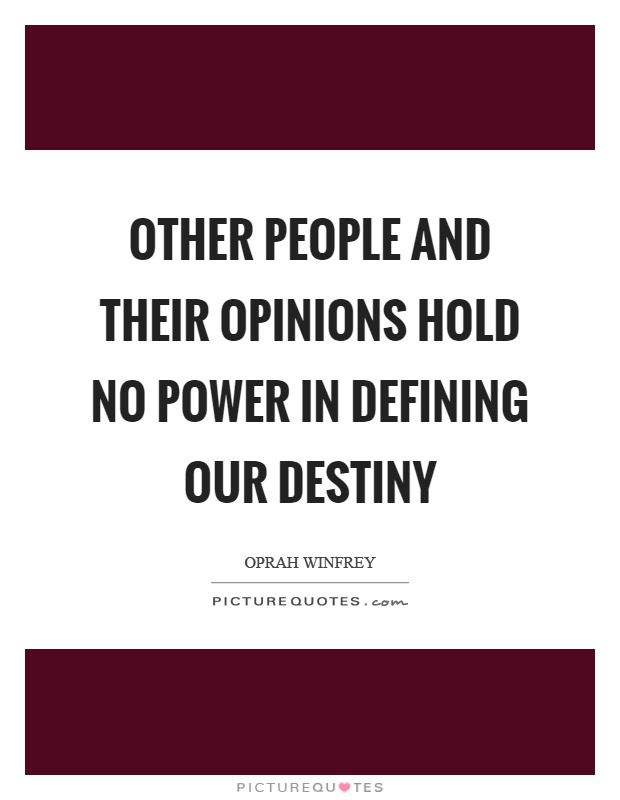 Other people and their opinions hold no power in defining our destiny Picture Quote #1