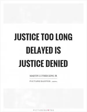 Justice too long delayed is justice denied Picture Quote #1
