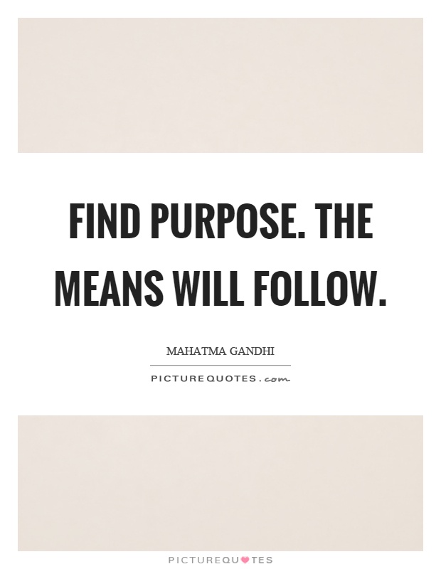 Find purpose. The means will follow Picture Quote #1