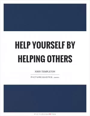 Help yourself by helping others Picture Quote #1