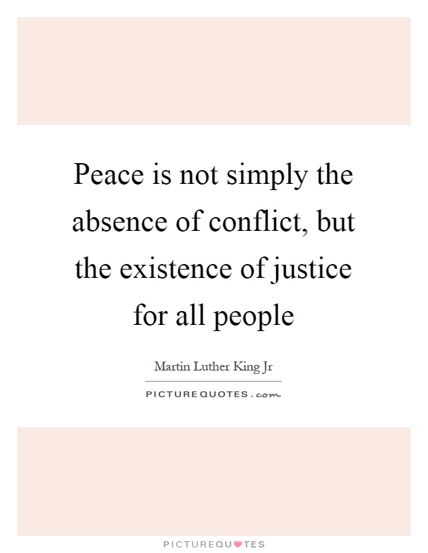 Peace is not simply the absence of conflict, but the existence of justice for all people Picture Quote #1