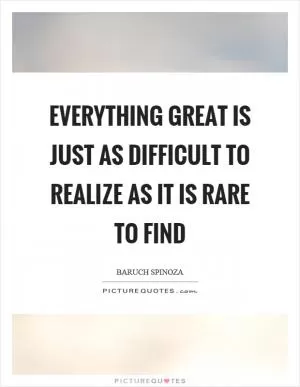 Everything great is just as difficult to realize as it is rare to find Picture Quote #1