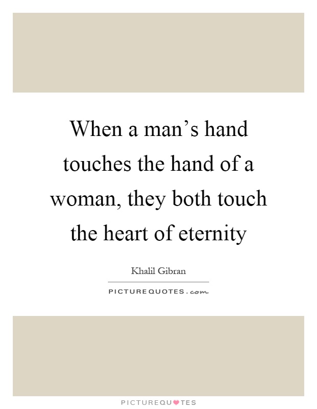 When a man's hand touches the hand of a woman, they both touch the heart of eternity Picture Quote #1