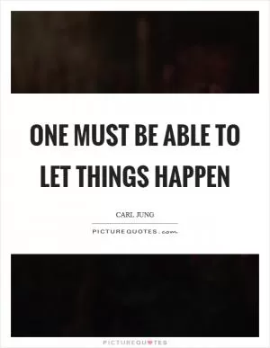 One must be able to let things happen Picture Quote #1