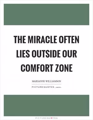 The miracle often lies outside our comfort zone Picture Quote #1