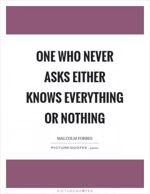 One who never asks either knows everything or nothing Picture Quote #1
