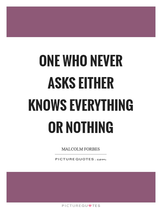 One who never asks either knows everything or nothing Picture Quote #1