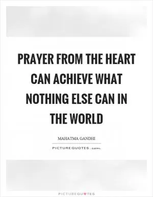 Prayer from the heart can achieve what nothing else can in the world Picture Quote #1