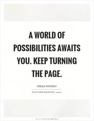 A world of possibilities awaits you. Keep turning the page Picture Quote #1