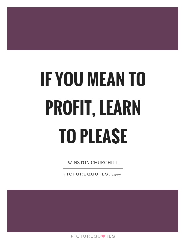 If you mean to profit, learn to please Picture Quote #1