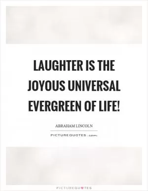 Laughter is the joyous universal evergreen of life! Picture Quote #1