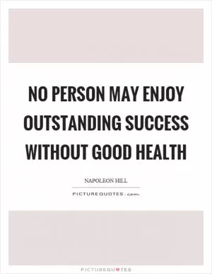 No person may enjoy outstanding success without good health Picture Quote #1