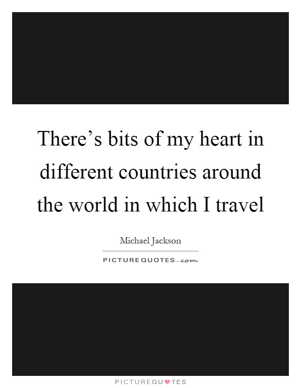 There's bits of my heart in different countries around the world in which I travel Picture Quote #1
