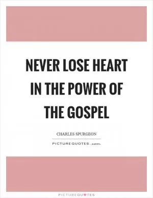 Never lose heart in the power of the gospel Picture Quote #1