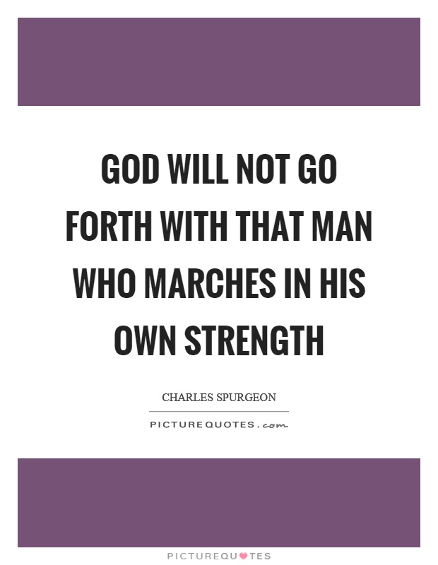 God will not go forth with that man who marches in his own strength Picture Quote #1