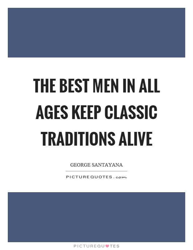 The best men in all ages keep classic traditions alive Picture Quote #1