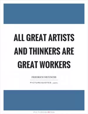 All great artists and thinkers are great workers Picture Quote #1