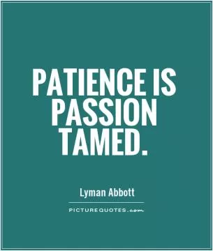 Patience is passion tamed Picture Quote #1