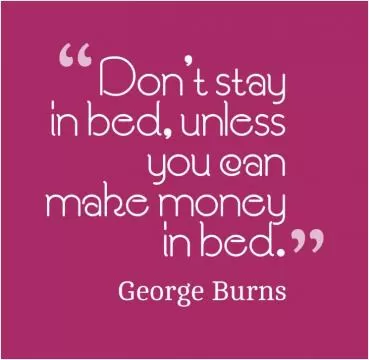 Don't stay in bed, unless you can make money in bed Picture Quote #1