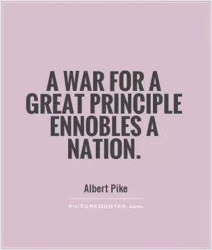 A war for a great principle ennobles a nation Picture Quote #1